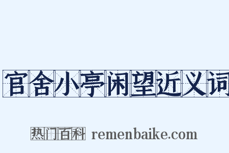 官舍小亭闲望近义词是什么意思的图片